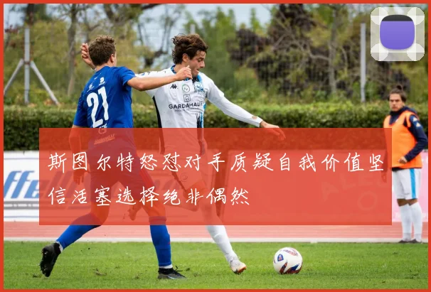 斯图尔特怒怼对手质疑自我价值坚信活塞选择绝非偶然