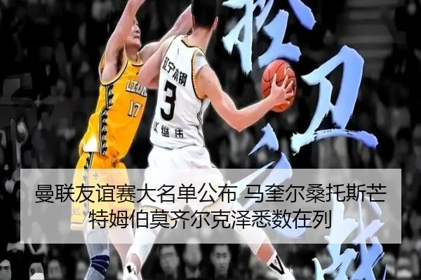 曼联友谊赛大名单公布 马奎尔桑托斯芒特姆伯莫齐尔克泽悉数在列